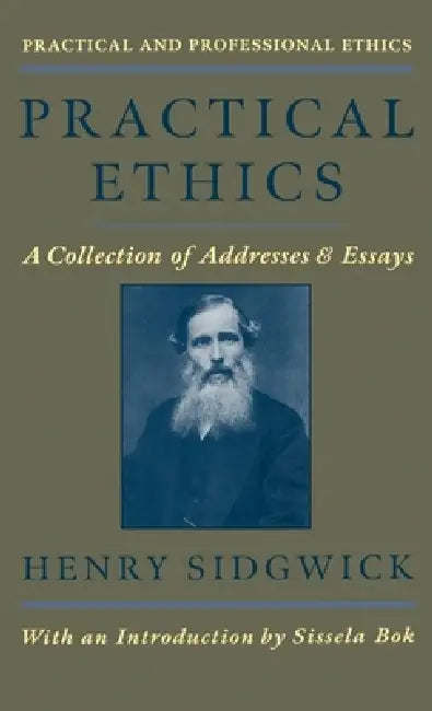 Practical Ethics: Collection of Addresses and Essays by Henry Sidgwick, Sissela Bok