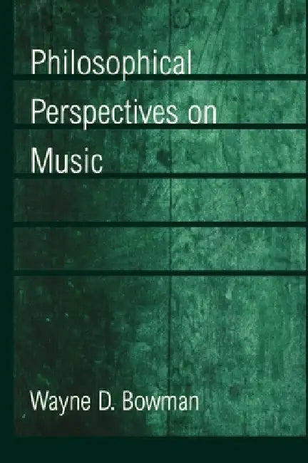 Philosophical Perspectives on Music by Wayne D. Bowman