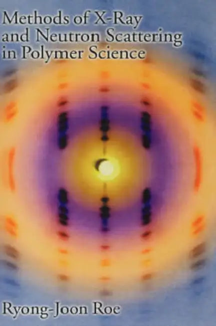 Methods of X-Ray and Neutron Scattering in Polymer Science by Ryong-Joon Roe, R. J. Roe