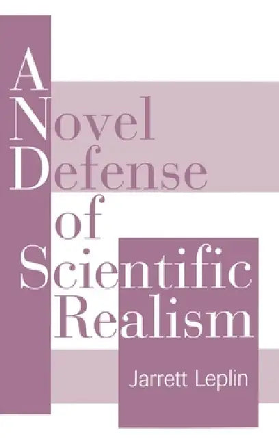A Novel Defense of Scientific Realism by Jarrett Leplin