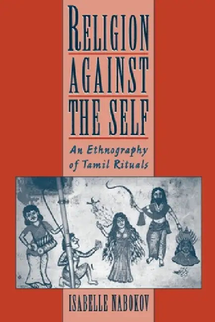 Religion Against the Self: An Ethnography of Tamil Rituals by Isabelle Nabokov, Isabelle Clark-Deces