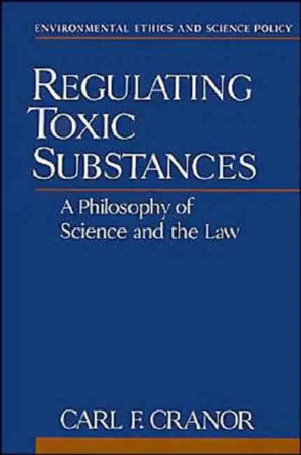 Regulating Toxic Substances: A Philosophy of Science and the Law by Carl F. Cranor, Jr. Brown George E.