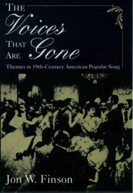 The Voices That Are Gone: Themes in Nineteenth-Century American Popular Song by Jon W. Finson