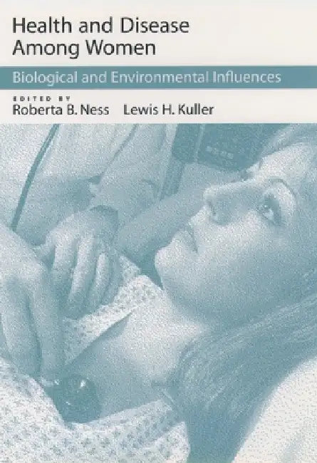 Health and Disease Among Women: Biological and Environmental Influences by Roberta A. Ness, Lewis H. Kuller