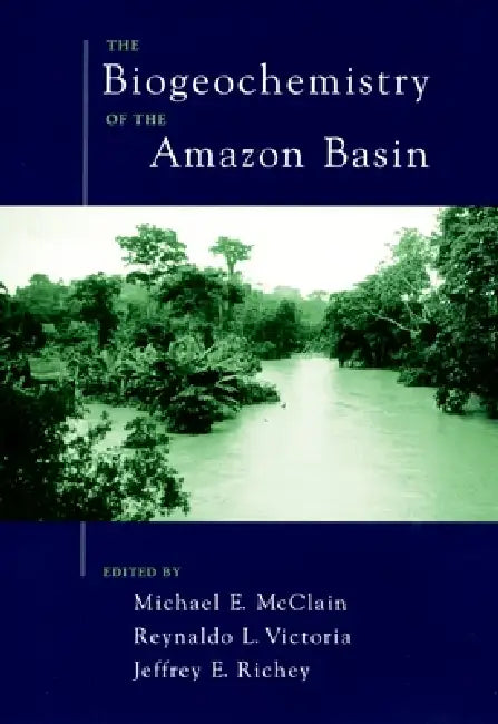 The Biogeochemistry of the Amazon Basin by Michael E. McClain, Reynaldo L. Victoria, Jeffrey E. Richey