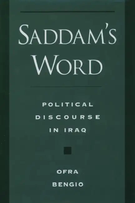 Saddam's Word: Political Discourse in Iraq by Ofra Bengio