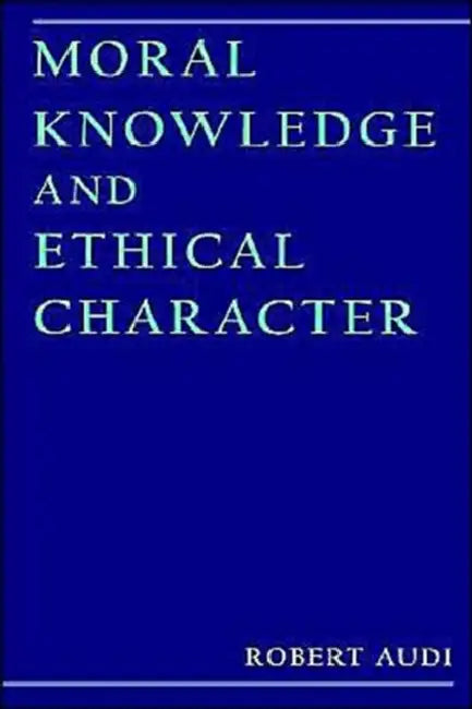 Moral Knowledge and Ethical Character by Robert Audi