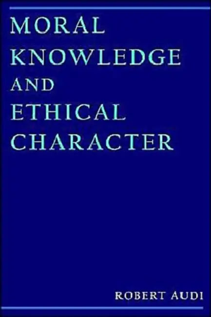 Moral Knowledge and Ethical Character by Robert Audi