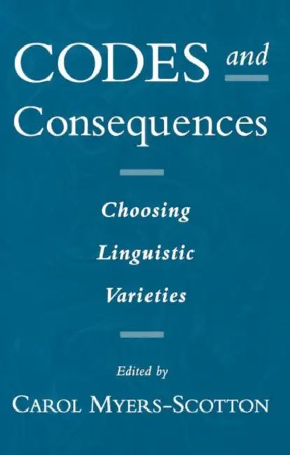 Codes and Consequences: Choosing Linguistic Varieties by Carol Myers-Scotton