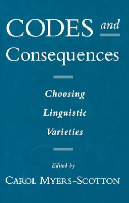 Codes and Consequences: Choosing Linguistic Varieties by Carol Myers-Scotton