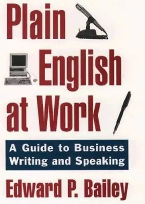 The Plain English Approach to Business Writing by Edward P. Jr. Bailey