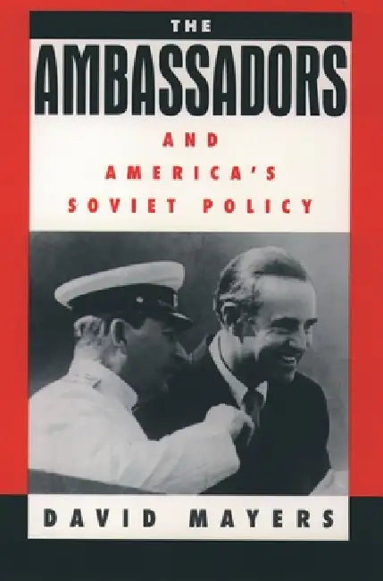 The Ambassadors and America's Soviet Policy by David Mayers
