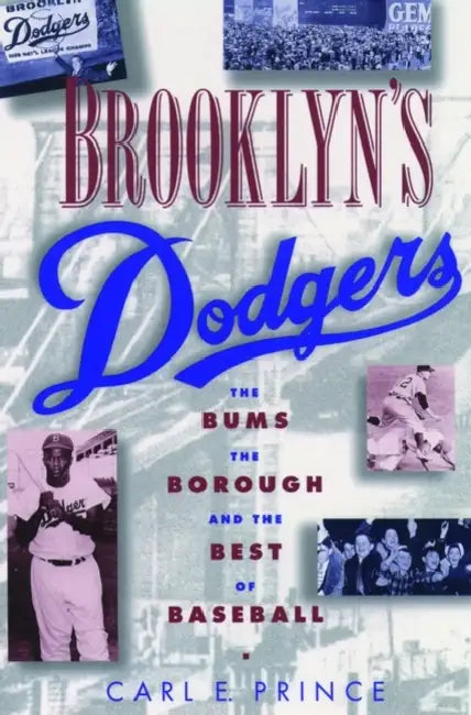 Brooklyn's Dodgers: The Bums, the Borough, and the Best of Baseball, 1947-1957 by Carl E. Prince