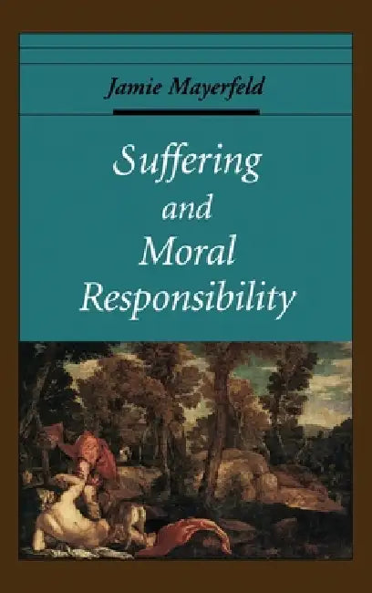 Suffering and Moral Responsibility by Jamie Mayerfeld