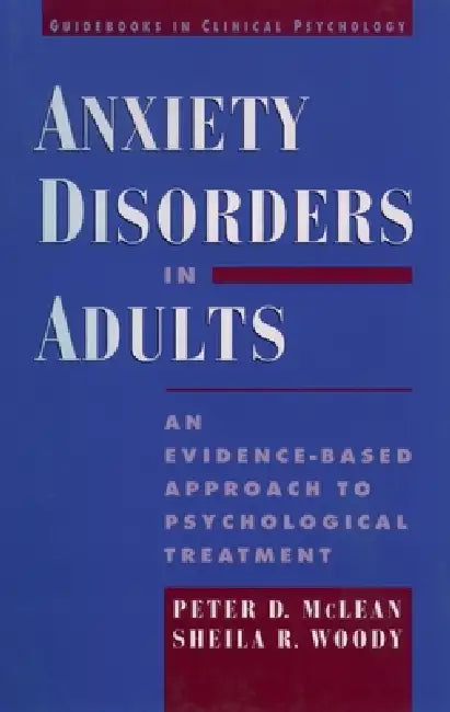 Anxiety Disorders in Adults: An Evidence-Based Approach to Psychological Treatment by Peter D. McLean, Sheila R. Woody, Sheila R. Woody