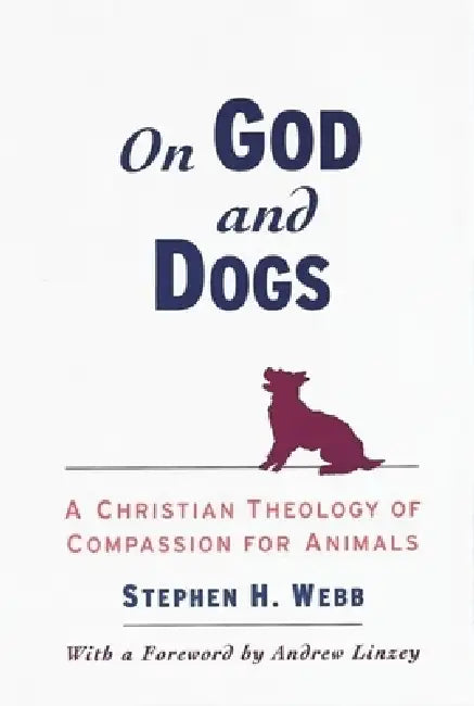 On God and Dogs: A Christian Theology of Compassion for Animals by Stephen H. Webb, Andrew Linzey