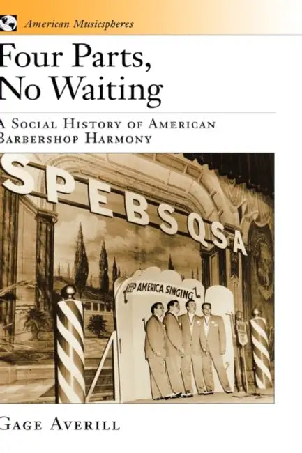 Four Parts, No Waiting: A Social History of American Barbershop Harmony by Gage Averill
