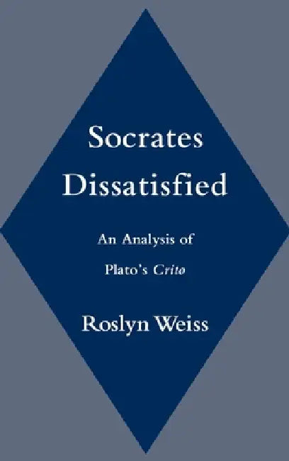 Socrates Dissatisfied: An Analysis of Plato's Crito by Roslyn Weiss