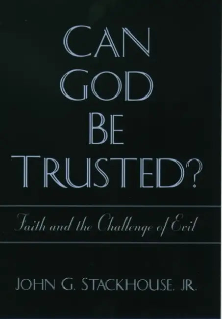 Can God Be Trusted? Faith and the Challenge of Evil by Jr. Stackhouse John G.