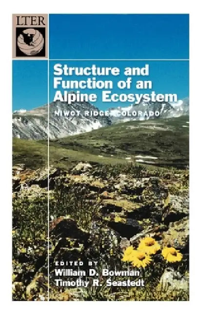 Structure and Function of an Alpine Ecosystem: Niwot Ridge, Colorado by William D. Bowman, Timothy R. Seastedt