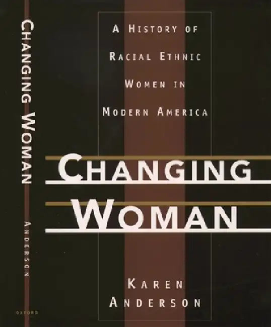 Changing Woman: A History of Racial Ethnic Women in Modern America by Karen Anderson