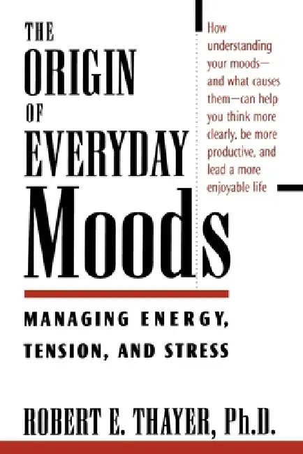 The Origin of Everyday Moods: Managing Energy, Tension, and Stress by Robert E. Thayer