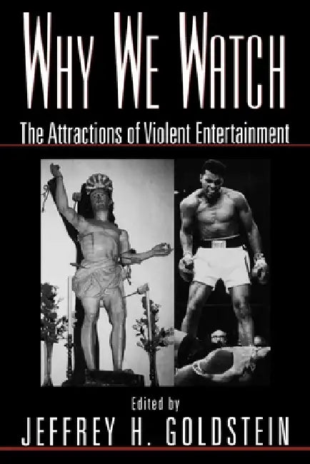 Why We Watch: The Attractions of Violent Entertainment by Jeffrey Goldstein