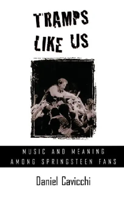 Tramps Like Us: Music & Meaning Among Springsteen Fans by Daniel Cavicchi