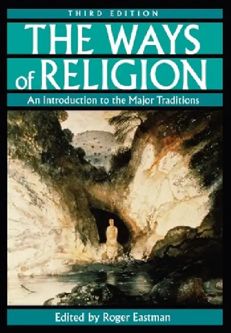 The Ways of Religion: An Introduction to the Major Traditions, 3rd Edition by Roger Eastman