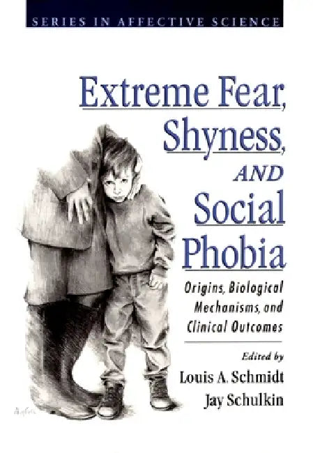 Extreme Fear, Shyness, and Social Phobia by Louis a. Schmidt, Jay Schulkin, Louis a. Schmidt