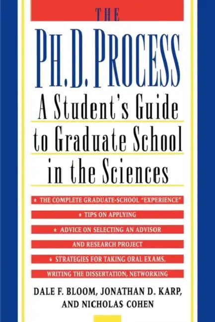 The PH.D. Process: A Student's Guide to Graduate School in the Sciences by Dale F. Bloom, Jonathan D. Karp, Nicholas Cohen