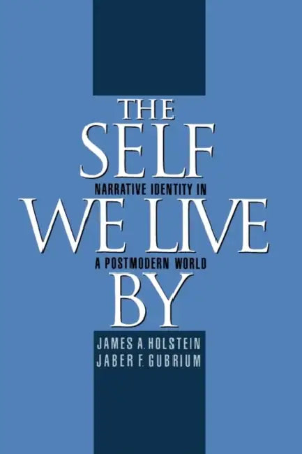 The Self We Live by: Narrative Identity in a Postmodern World by James A. Holstein, Jaber F. Gubrium