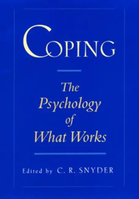 Coping: The Psychology of What Works by C. R. Snyder