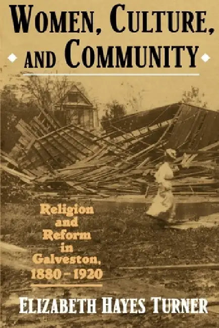Women, Culture, and Community: Religion and Reform in Galveston, 1880-1920 by Elizabeth H. Turner