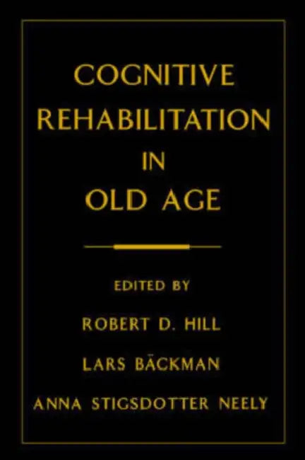 Cognitive Rehabilitation in Old Age by Robert D. Hill, Anna Stigsdotter Neely, Lars Backman