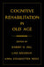 Cognitive Rehabilitation in Old Age by Robert D. Hill, Anna Stigsdotter Neely, Lars Backman