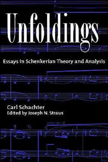 Unfoldings: Essays in Schenkerian Theory and Analysis by Carl Schachter, Carol Schachter, Joseph N. Straus