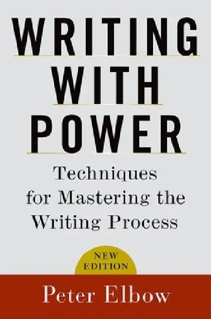 Writing with Power: Techniques for Mastering the Writing Process by Peter Elbow