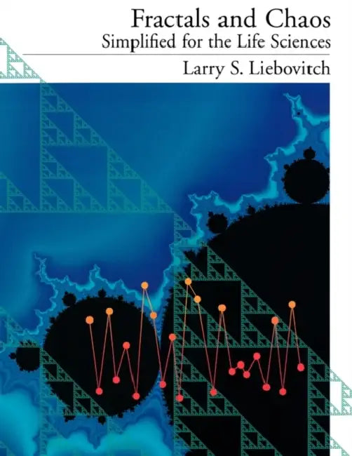 Fractals and Chaos Simplified for the Life Sciences by Larry S. Liebovitch
