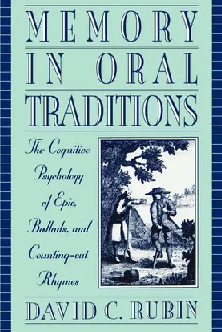 Memory in Oral Traditions: The Cognitive Psychology of Epic, Ballads, and Counting-Out Rhymes by David C. Rubin