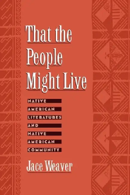 That the People Might Live: Native American Literatures and Native American Community by Jace Weaver