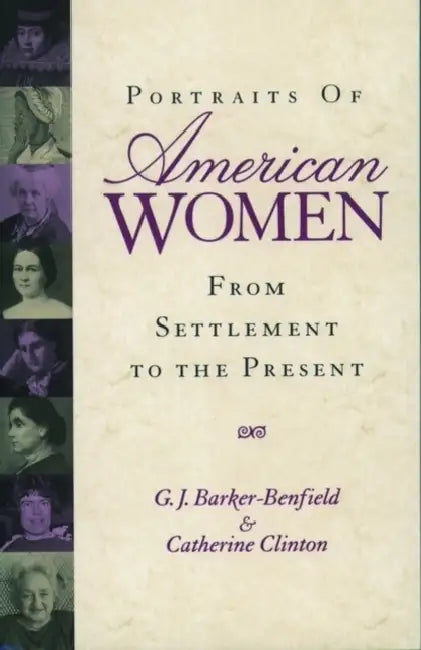 Portraits of American Women: From Settlement to the Present by G. J. Barker-Benfield, Catherine Clinton