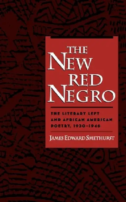 The New Red Negro: The Literary Left and African American Poetry, 1930-1946 by James E. Smethurst