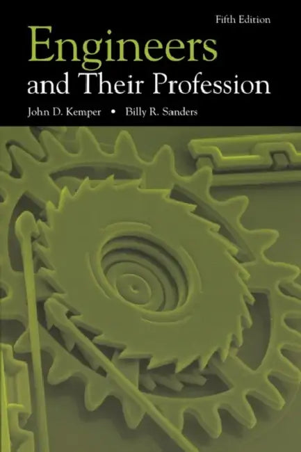 Engineers and Their Profession, 5th Edition by Billy R. Sanders, John D. Kemper