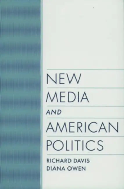 New Media and American Politics by Richard Davis, Diana Owen, Diana Owen