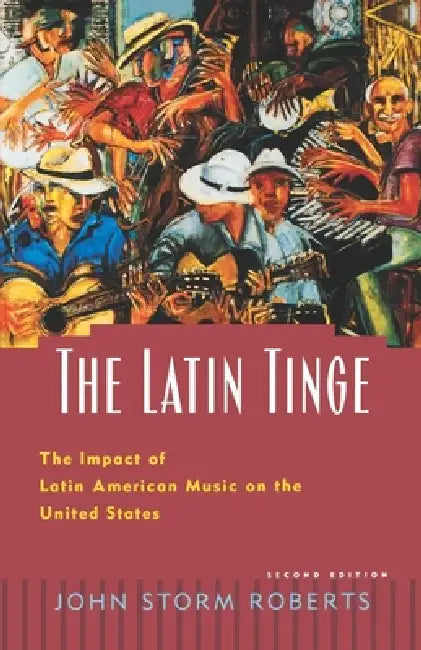 The Latin Tinge: The Impact of Latin American Music on the United States by John Storm Roberts