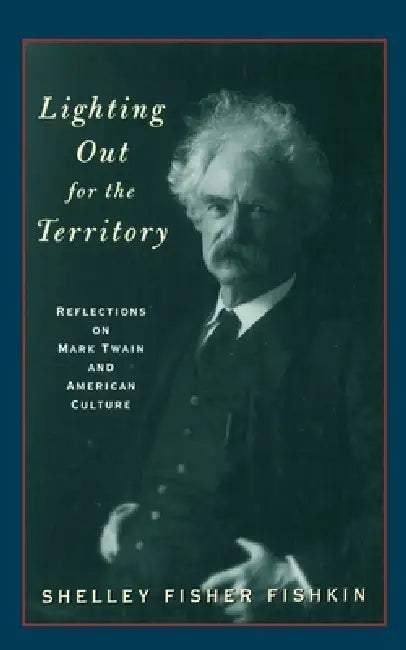 Lighting Out for the Territory: Reflections on Mark Twain and American Culture by Shelley Fisher Fishkin