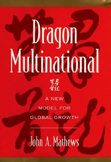 Dragon Multinational: A New Model for Global Growth by John A. Mathews