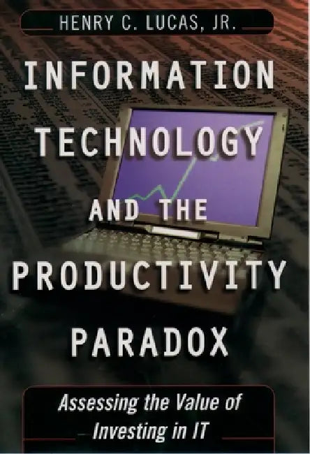 Information Technology and the Productivity Parqadox: Assessing the Value of Investing in It by Jr. Lucas Henry C.