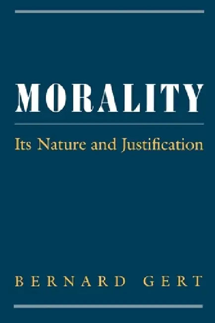 Morality: Its Nature and Justification by Bernard Gert